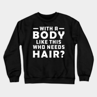 Bald - A body like this who needs Hair? Crewneck Sweatshirt